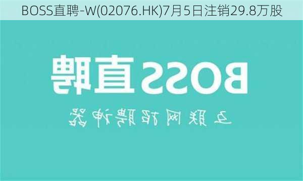 BOSS直聘-W(02076.HK)7月5日注销29.8万股