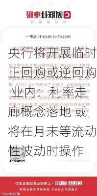 央行将开展临时正回购或逆回购 业内：利率走廊概念落地 或将在月末等流动性波动时操作