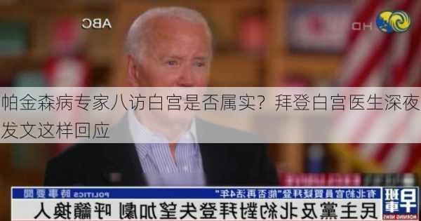 帕金森病专家八访白宫是否属实？拜登白宫医生深夜发文这样回应