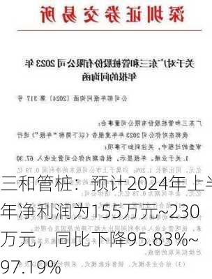 三和管桩：预计2024年上半年净利润为155万元~230万元，同比下降95.83%~97.19%