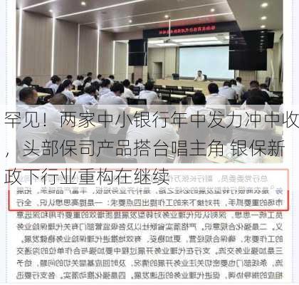 罕见！两家中小银行年中发力冲中收，头部保司产品搭台唱主角 银保新政下行业重构在继续