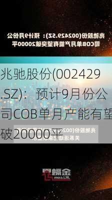 兆驰股份(002429.SZ)：预计9月份公司COB单月产能有望突破20000平