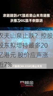 农夫山泉止跌？控股股东拟增持最多20亿港元 股价应声涨近7%