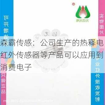 森霸传感：公司生产的热释电红外传感器等产品可以应用到消费电子