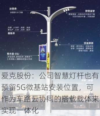 爱克股份：公司智慧灯杆也有预留5G微基站安装位置，可作为车路云协同的搭载载体来实现一体化