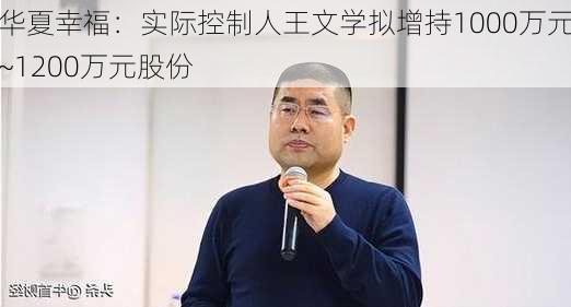 华夏幸福：实际控制人王文学拟增持1000万元~1200万元股份