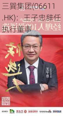 三巽集团(06611.HK)：王子忠辞任执行董事