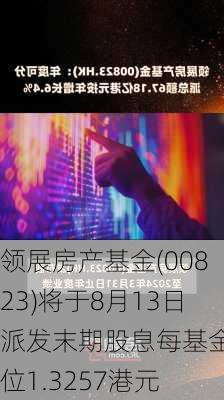 领展房产基金(00823)将于8月13日派发末期股息每基金单位1.3257港元