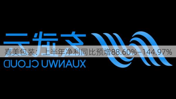 嘉美包装：上半年净利同比预增88.60%―144.97%