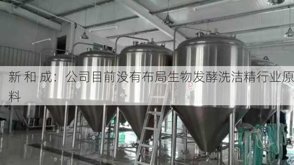 新 和 成：公司目前没有布局生物发酵洗洁精行业原料