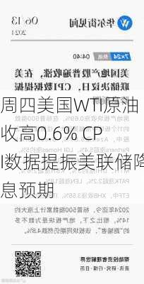 周四美国WTI原油收高0.6% CPI数据提振美联储降息预期