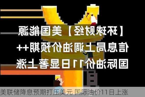 美联储降息预期打压美元 国际油价11日上涨