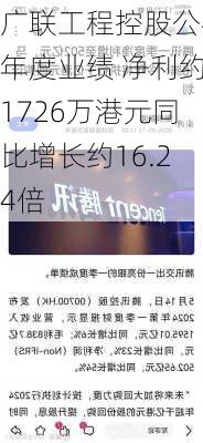 广联工程控股公布年度业绩 净利约1726万港元同比增长约16.24倍