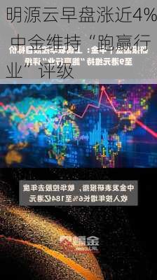 明源云早盘涨近4% 中金维持“跑赢行业”评级