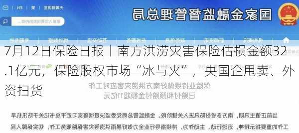 7月12日保险日报丨南方洪涝灾害保险估损金额32.1亿元，保险股权市场“冰与火”，央国企甩卖、外资扫货