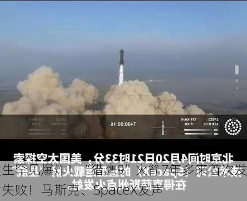 发生罕见爆炸！“猎鹰9”火箭7年多来首次发射失败！马斯克、SpaceX发声