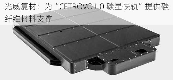 光威复材：为“CETROVO1.0 碳星快轨”提供碳纤维材料支撑