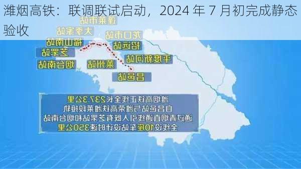 潍烟高铁：联调联试启动，2024 年 7 月初完成静态验收