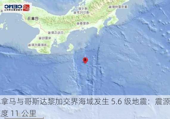 巴拿马与哥斯达黎加交界海域发生 5.6 级地震：震源深度 11 公里