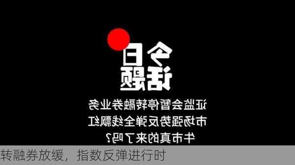 转融券放缓，指数反弹进行时