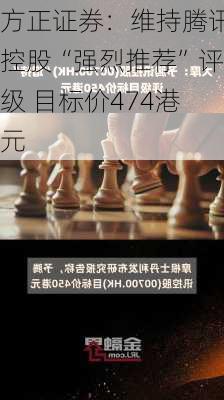 方正证券：维持腾讯控股“强烈推荐”评级 目标价474港元