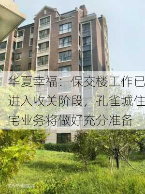 华夏幸福：保交楼工作已进入收关阶段，孔雀城住宅业务将做好充分准备