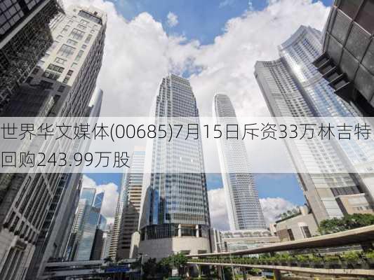 世界华文媒体(00685)7月15日斥资33万林吉特回购243.99万股