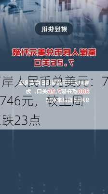 离岸人民币兑美元：7.2746元，较上周五跌23点