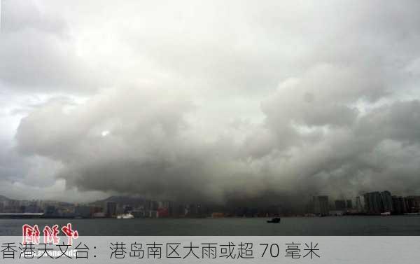 香港天文台：港岛南区大雨或超 70 毫米