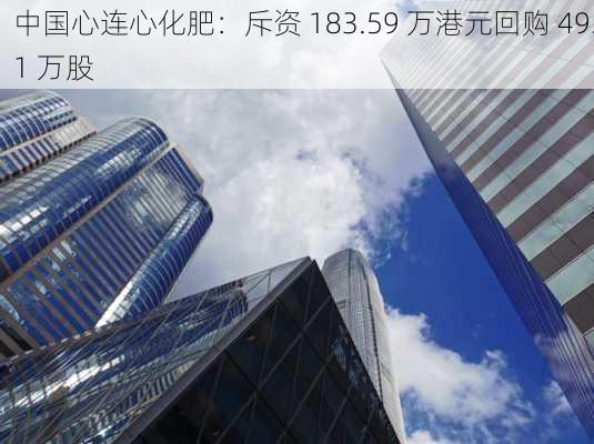 中国心连心化肥：斥资 183.59 万港元回购 49.1 万股