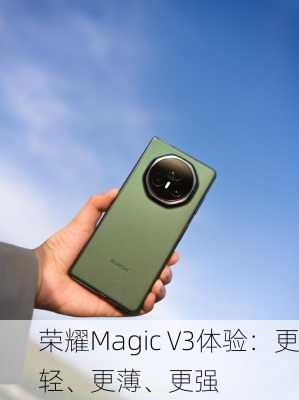 荣耀Magic V3体验：更轻、更薄、更强