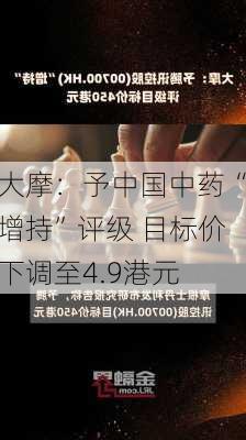 大摩：予中国中药“增持”评级 目标价下调至4.9港元