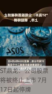 ST鼎龙：公司股票将被终止上市 7月17日起停牌