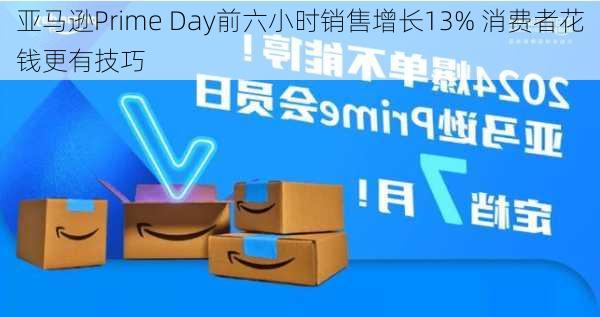 亚马逊Prime Day前六小时销售增长13% 消费者花钱更有技巧