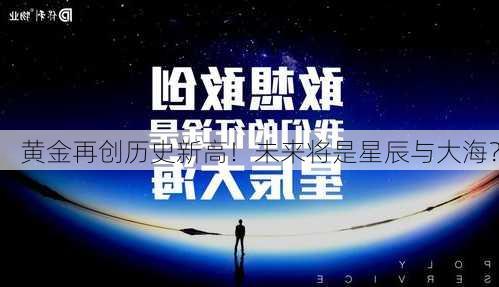 黄金再创历史新高！未来将是星辰与大海？