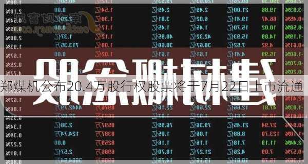 郑煤机公布20.4万股行权股票将于7月22日上市流通