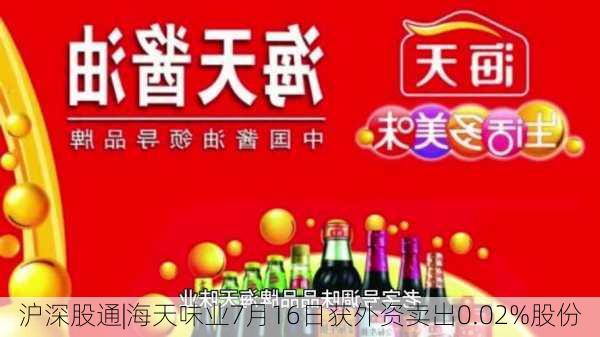 沪深股通|海天味业7月16日获外资卖出0.02%股份