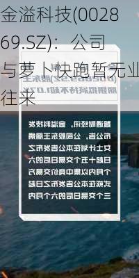 金溢科技(002869.SZ)：公司与萝卜快跑暂无业务往来