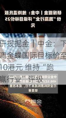 研报掘金｜中金：下调金蝶国际目标价至10港元 维持“跑赢行业”评级