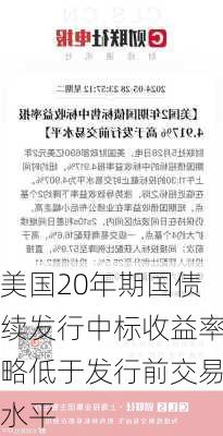 美国20年期国债续发行中标收益率略低于发行前交易水平