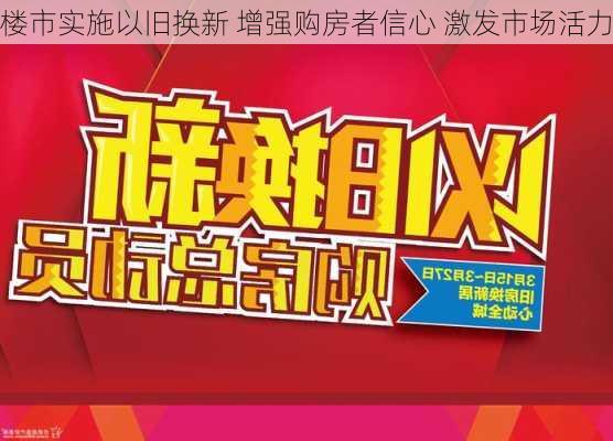 楼市实施以旧换新 增强购房者信心 激发市场活力