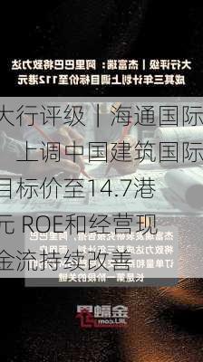 大行评级｜海通国际：上调中国建筑国际目标价至14.7港元 ROE和经营现金流持续改善