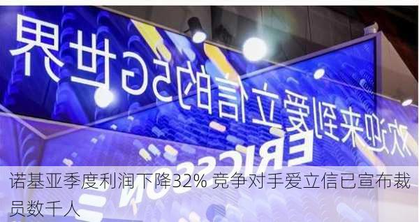 诺基亚季度利润下降32% 竞争对手爱立信已宣布裁员数千人