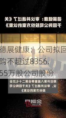 德展健康：公司拟回购不超过8356.55万股公司股份