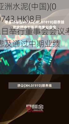 亚洲水泥(中国)(00743.HK)8月2日举行董事会会议考虑及通过中期业绩