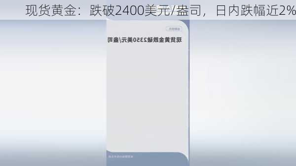 现货黄金：跌破2400美元/盎司，日内跌幅近2%