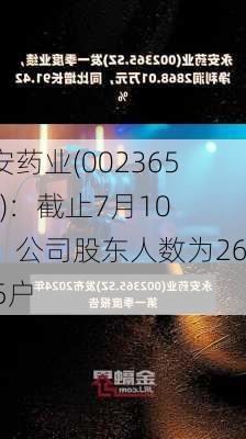 永安药业(002365.SZ)：截止7月10日，公司股东人数为26135户