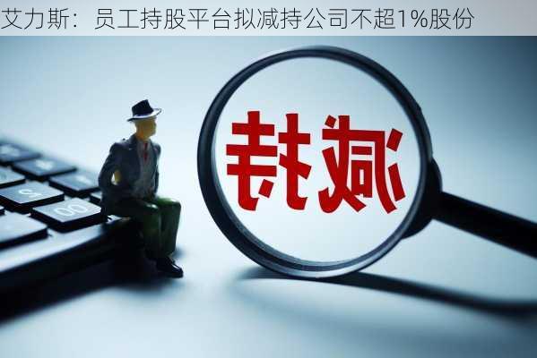 艾力斯：员工持股平台拟减持公司不超1%股份