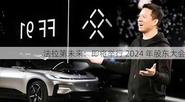 法拉第未来：即将举行 2024 年股东大会