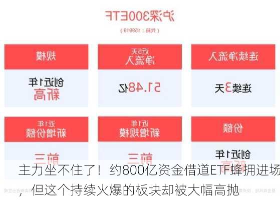 主力坐不住了！约800亿资金借道ETF蜂拥进场，但这个持续火爆的板块却被大幅高抛